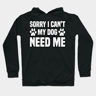 Sorry I Can't My Dog Need Me Hoodie